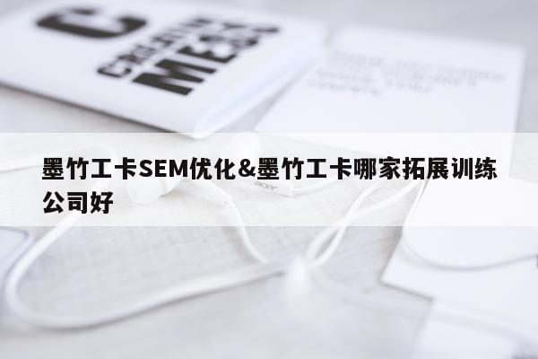 墨竹工卡SEM优化&墨竹工卡哪家拓展训练公司好