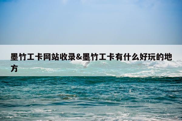 墨竹工卡网站收录&墨竹工卡有什么好玩的地方