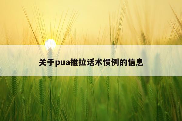 关于pua推拉话术惯例的信息