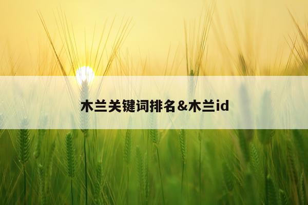木兰关键词排名&木兰id