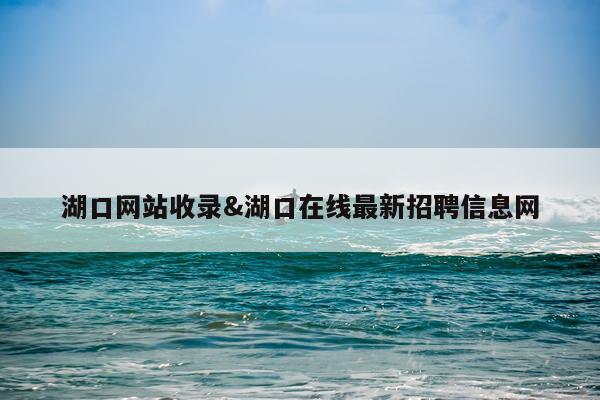 湖口网站收录&湖口在线最新招聘信息网