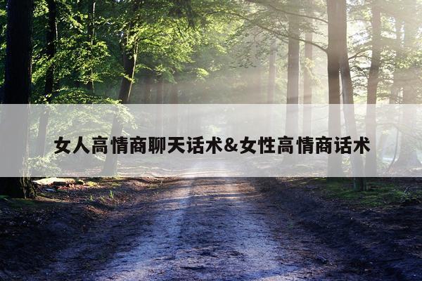 女人高情商聊天话术&女性高情商话术
