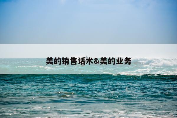 美的销售话术&美的业务