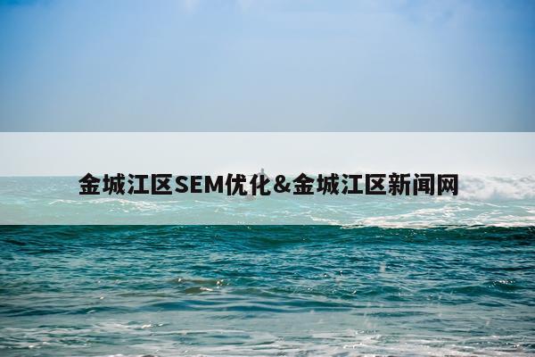 金城江区SEM优化&金城江区新闻网