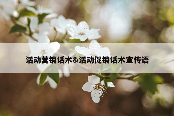 活动营销话术&活动促销话术宣传语