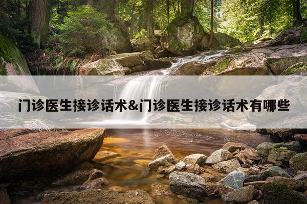 门诊医生接诊话术&门诊医生接诊话术有哪些