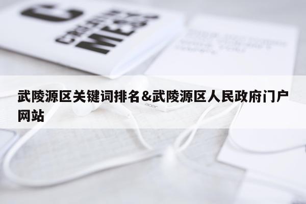 武陵源区关键词排名&武陵源区人民政府门户网站