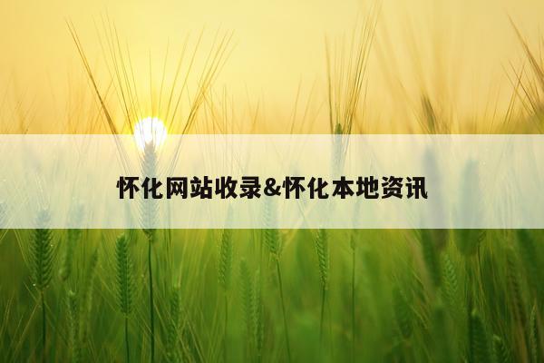 怀化网站收录&怀化本地资讯