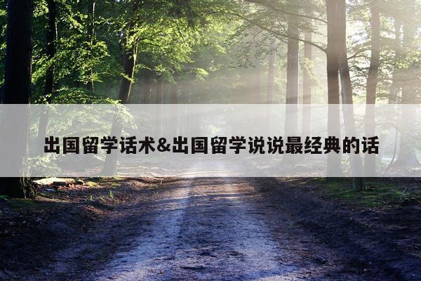 出国留学话术&出国留学说说最经典的话