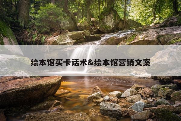 绘本馆买卡话术&绘本馆营销文案