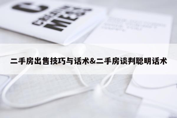 二手房出售技巧与话术&二手房谈判聪明话术
