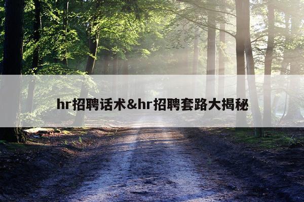 hr招聘话术&hr招聘套路大揭秘