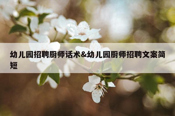 幼儿园招聘厨师话术&幼儿园厨师招聘文案简短