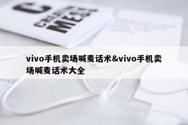 vivo手机卖场喊麦话术&vivo手机卖场喊麦话术大全